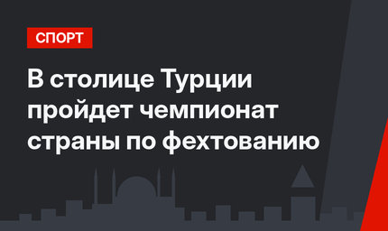 В столице Турции пройдет чемпионат страны по фехтованию