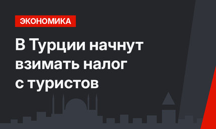 В Турции начнут взимать налог с туристов