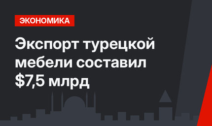 Экспорт турецкой мебели составил $7,5 млрд