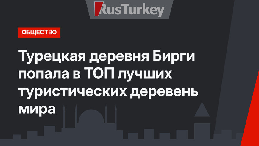 Турецкая деревня Бирги попала в ТОП лучших туристических деревень мира