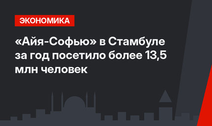 «Айя-Софью» в Стамбуле за год посетило более 13,5 млн человек