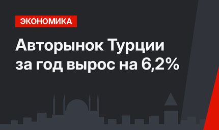 Авторынок Турции за год вырос на 6,2%