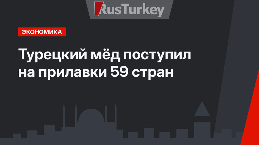 Турецкий мёд поступил на прилавки 59 стран
