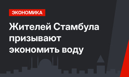 Жителей Стамбула призывают экономить воду