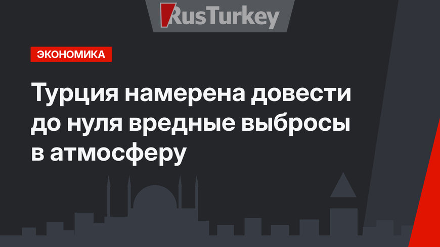 Турция намерена довести до нуля вредные выбросы в атмосферу
