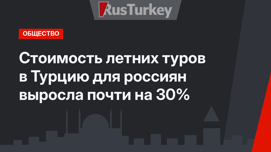 Стоимость летних туров в Турцию для россиян выросла почти на 30%