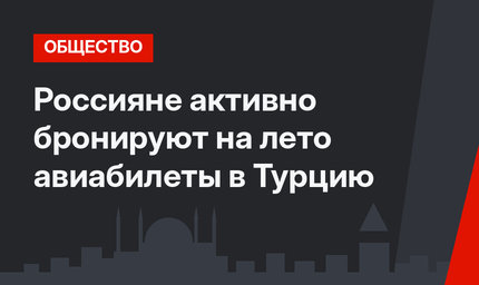 Россияне активно бронируют на лето авиабилеты в Турцию 