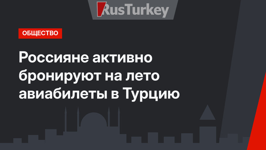Россияне активно бронируют на лето авиабилеты в Турцию 