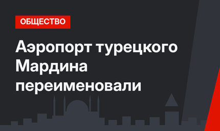 Аэропорт турецкого Мардина переименовали