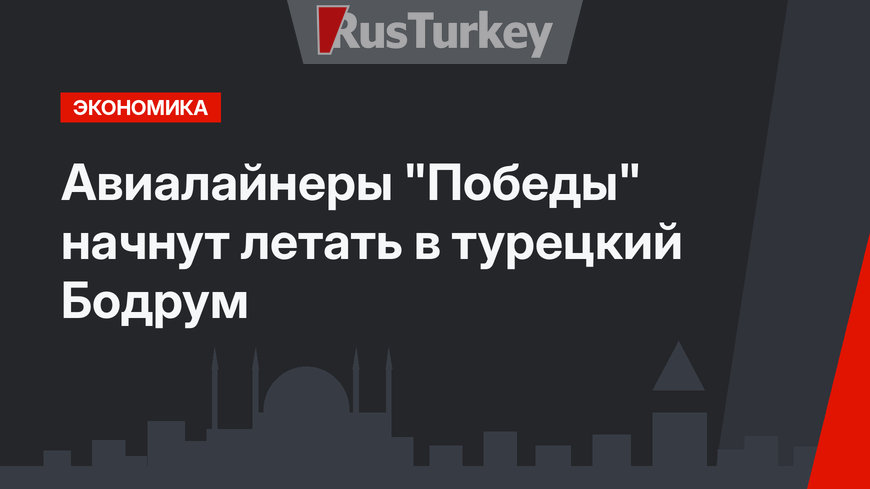 Авиалайнеры "Победы" начнут летать в турецкий Бодрум