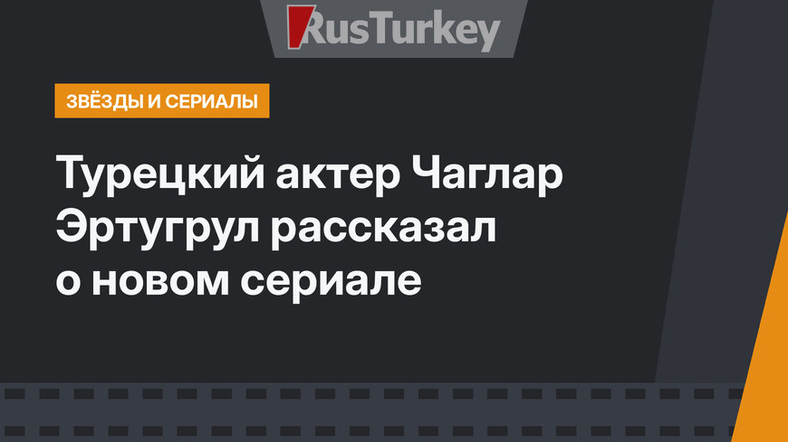 Турецкий актер Чаглар Эртугрул рассказал о новом сериале