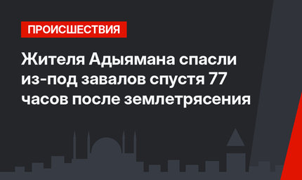 Жителя Адыямана спасли из-под завалов спустя 77 часов после землетрясения