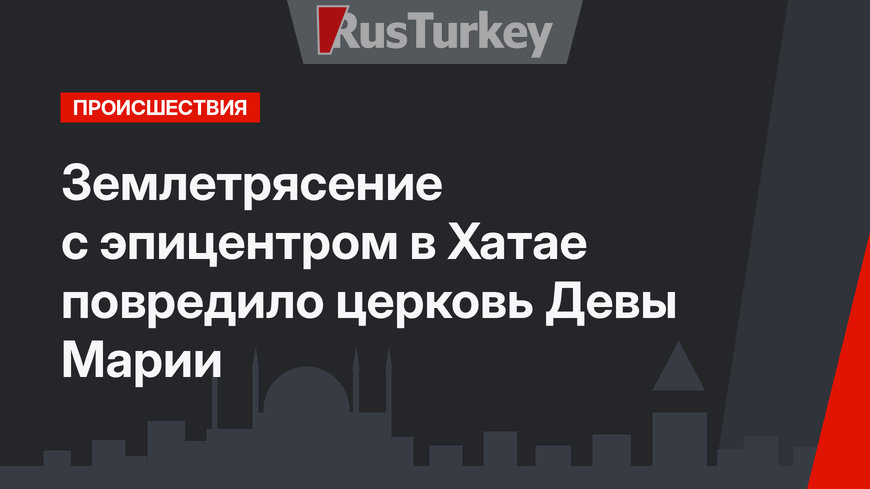 Землетрясение с эпицентром в Хатае повредило  церковь Девы Марии