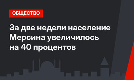 За две недели население Мерсина увеличилось на 40 процентов