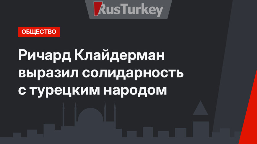 Ричард Клайдерман выразил солидарность с турецким народом