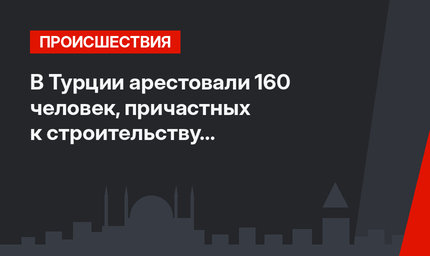 В Турции арестовали 160 человек, причастных к строительству обрушившихся зданий