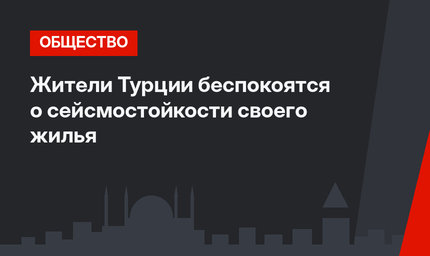 Жители Турции беспокоятся о сейсмостойкости своего жилья