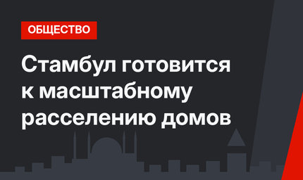 Стамбул готовится к масштабному расселению домов