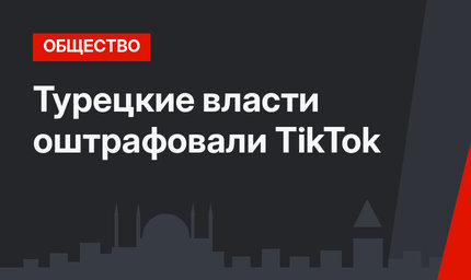Турецкие власти оштрафовали TikTok 