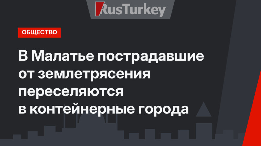В Малатье пострадавшие от землетрясения переселяются в контейнерные города