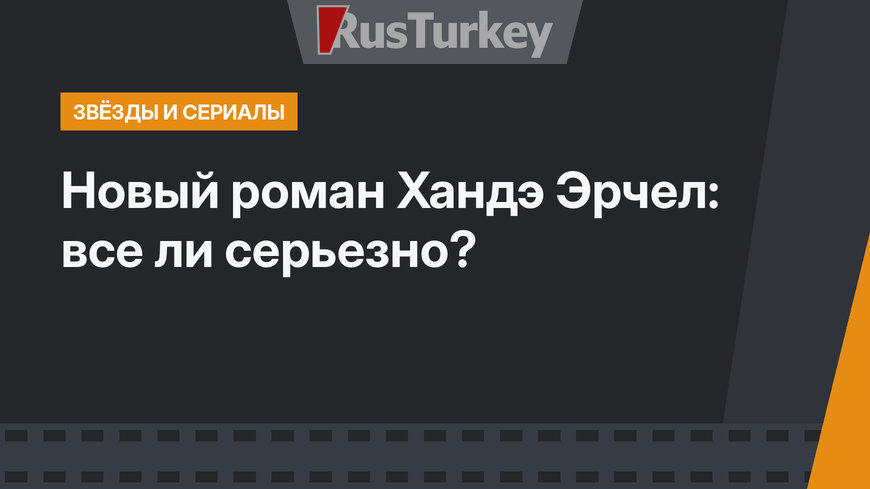 Новый роман Хандэ Эрчел: все ли серьезно?
