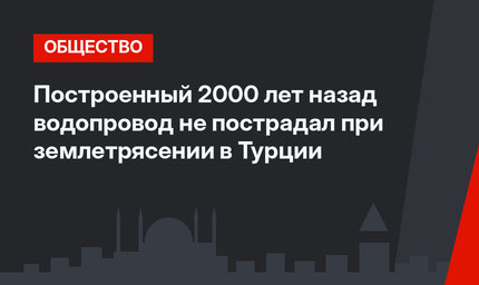 Построенный 2000 лет назад водопровод не пострадал при землетрясении в Турции