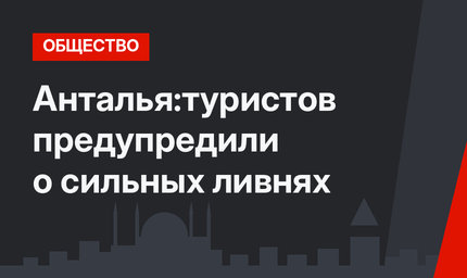 Анталья:туристов предупредили о сильных ливнях
