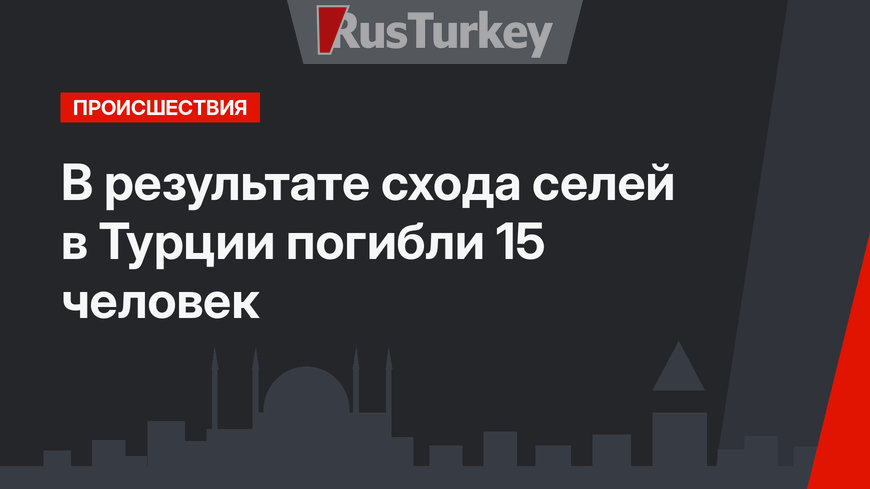 В результате схода селей в Турции погибли 15 человек