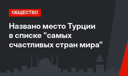 Названо место Турции в списке "самых счастливых стран мира"