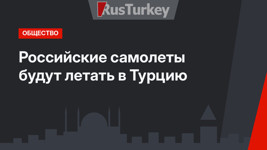 Российские самолеты будут летать в Турцию
