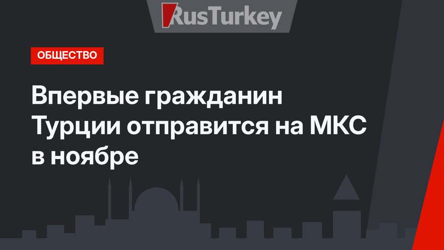 Впервые гражданин Турции отправится на МКС в ноябре