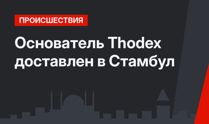  Основатель Thodex доставлен в Стамбул