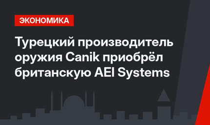 Турецкий производитель оружия Canik приобрёл британскую AEI Systems