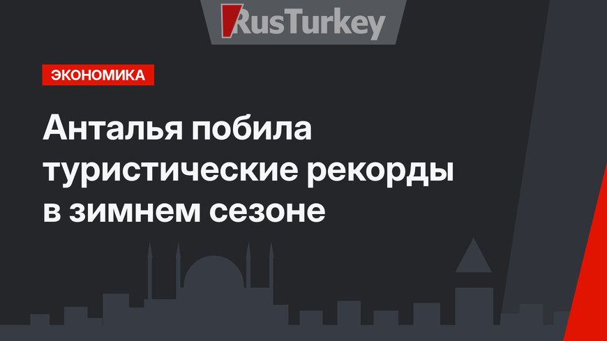 Анталья побила туристические рекорды в зимнем сезоне