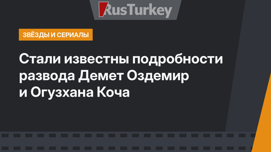 Стали известны подробности развода Демет Оздемир и Огузхана Коча