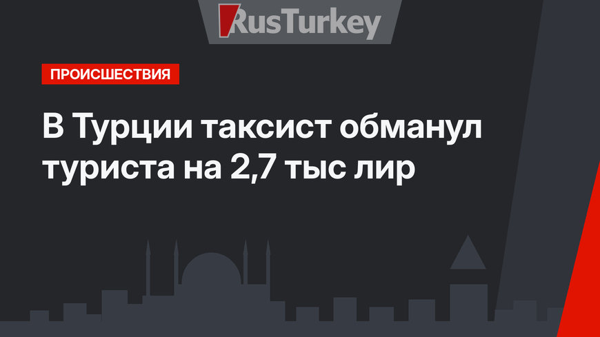 В Турции таксист обманул туриста на 2,7 тыс лир