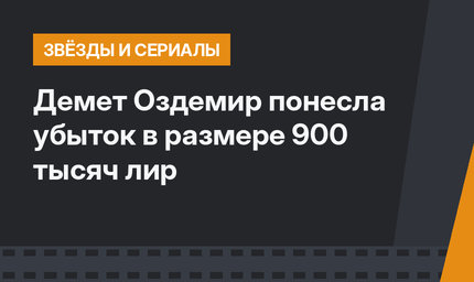 Демет Оздемир понесла убыток в размере 900 тысяч лир