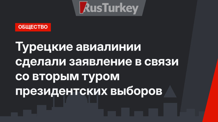 Турецкие авиалинии сделали заявление  в связи со вторым туром президентских выборов