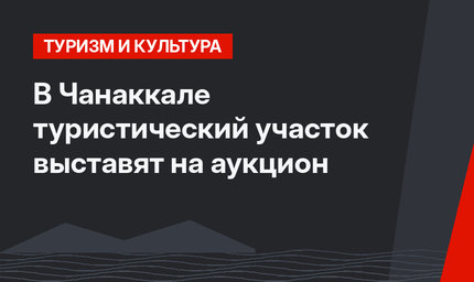 В Чанаккале туристический участок выставят на аукцион