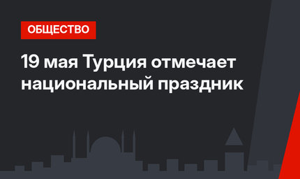 19 мая Турция отмечает национальный праздник