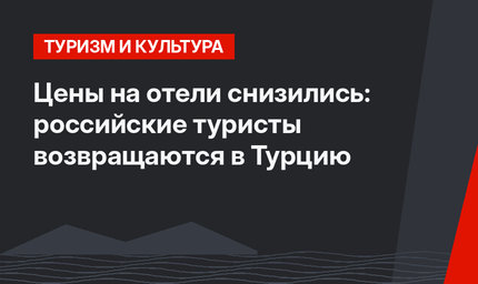 Цены на отели снизились: российские туристы возвращаются в Турцию
