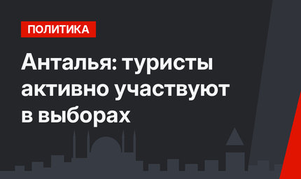 Анталья: туристы активно участвуют в выборах