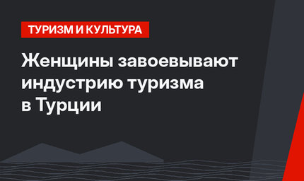 Женщины завоевывают индустрию туризма в Турции