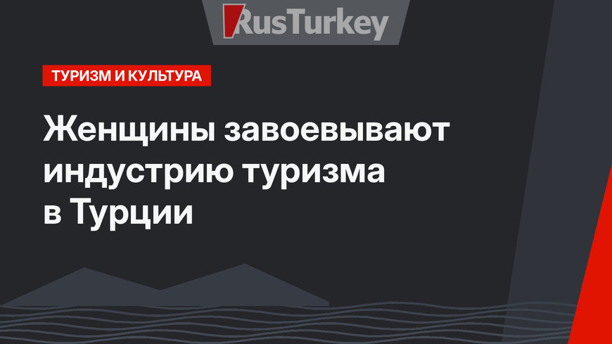 Женщины завоевывают индустрию туризма в Турции