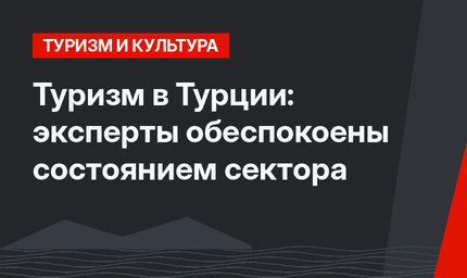 Туризм в Турции: эксперты обеспокоены состоянием сектора
