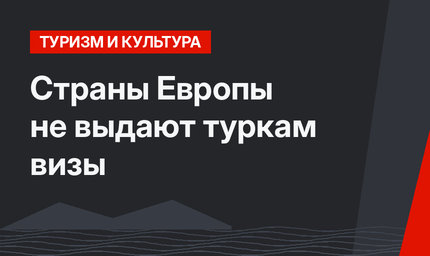 Страны Европы не выдают туркам визы