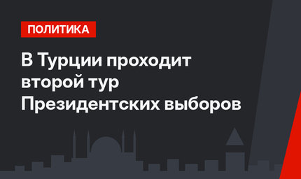 В Турции проходит второй тур Президентских выборов