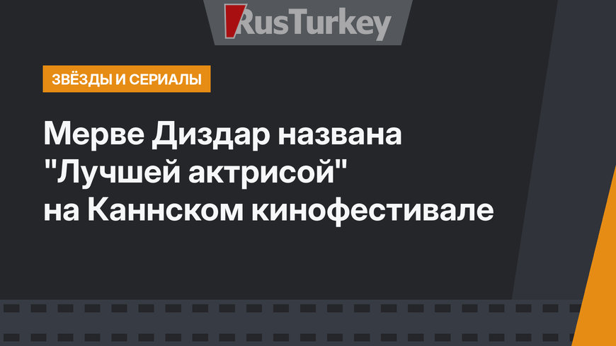 Мерве Диздар названа "Лучшей актрисой" на Каннском кинофестивале