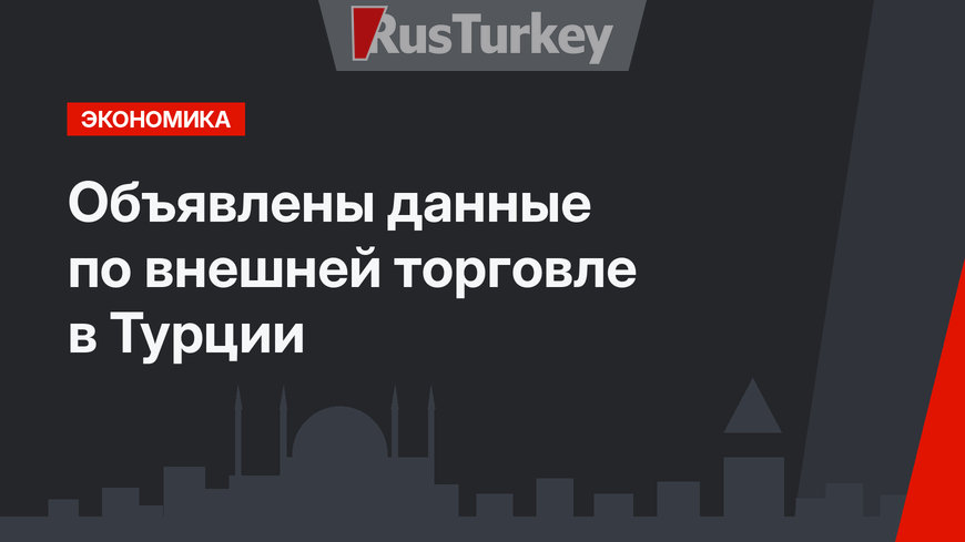 Объявлены данные по внешней торговле в Турции