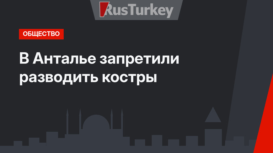 В Анталье запретили разводить костры